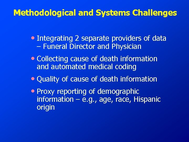 Methodological and Systems Challenges • Integrating 2 separate providers of data – Funeral Director