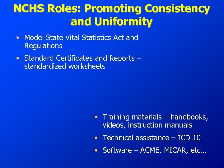 NCHS Roles: Promoting Consistency and Uniformity • Model State Vital Statistics Act and Regulations