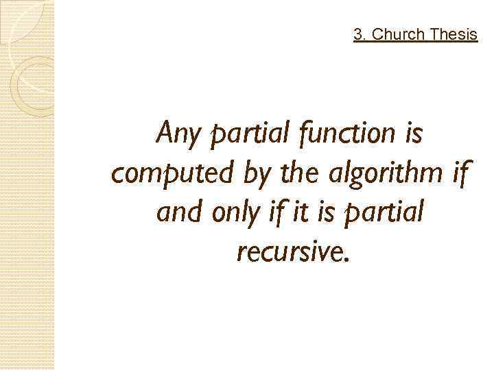 3. Church Thesis Any partial function is computed by the algorithm if and only