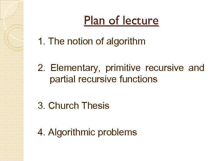 Plan of lecture 1. The notion of algorithm 2. Elementary, primitive recursive and partial