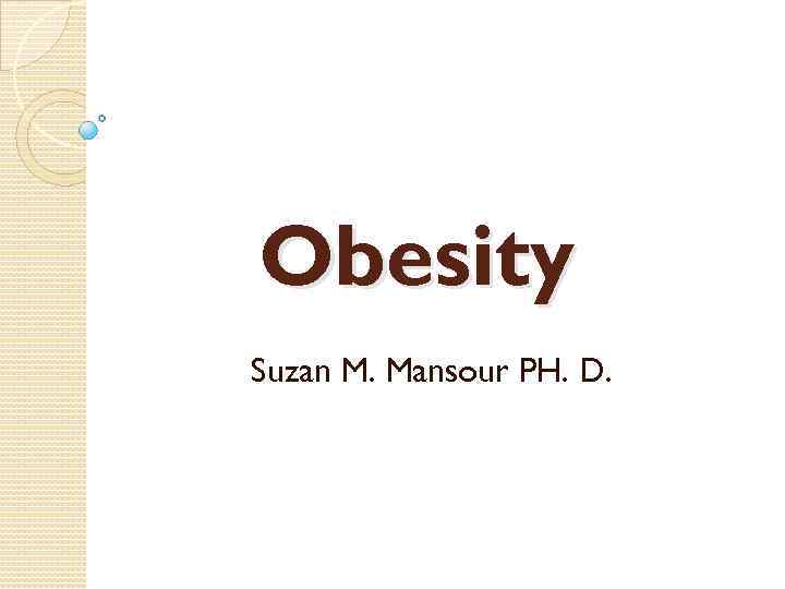 Obesity Suzan M. Mansour PH. D. 