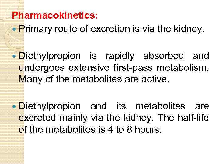 Pharmacokinetics: Primary route of excretion is via the kidney. Diethylpropion is rapidly absorbed and