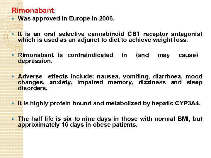 Rimonabant: Was approved in Europe in 2006. It is an oral selective cannabinoid CB