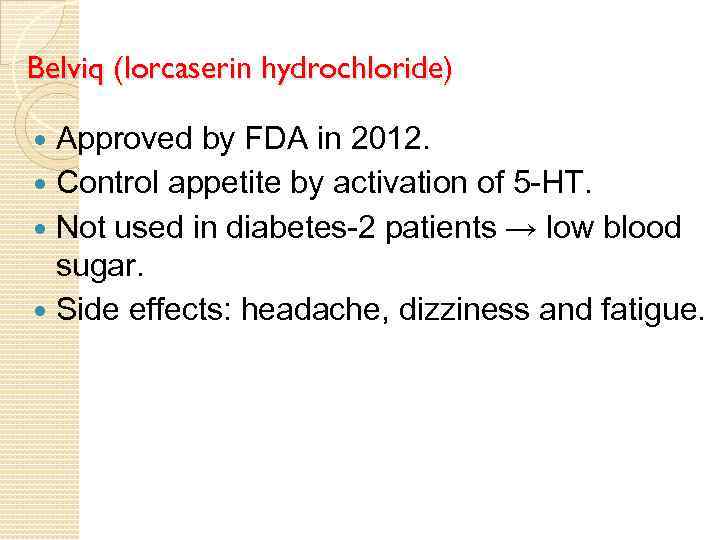 Belviq (lorcaserin hydrochloride) Approved by FDA in 2012. Control appetite by activation of 5