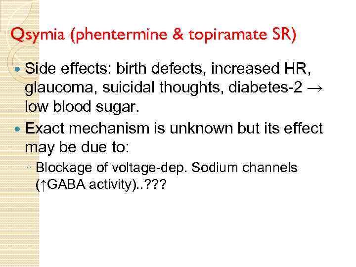 Qsymia (phentermine & topiramate SR) Side effects: birth defects, increased HR, glaucoma, suicidal thoughts,