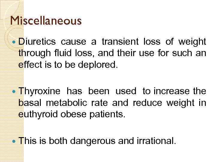Miscellaneous Diuretics cause a transient loss of weight through fluid loss, and their use