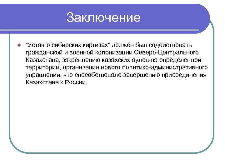 Заключение l "Устав о сибирских киргизах" должен был содействовать гражданской и военной колонизации Северо-Центрального
