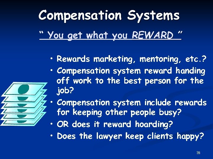 Compensation Systems “ You get what you REWARD ” • Rewards marketing, mentoring, etc.