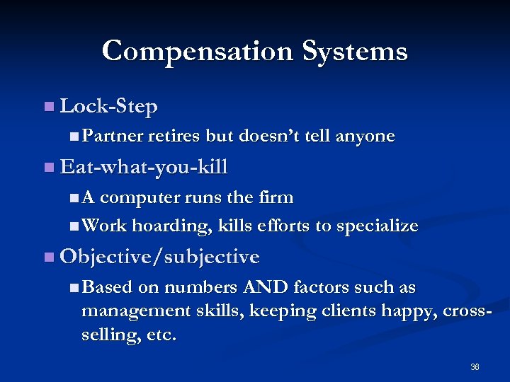 Compensation Systems n Lock-Step n Partner retires but doesn’t tell anyone n Eat-what-you-kill n