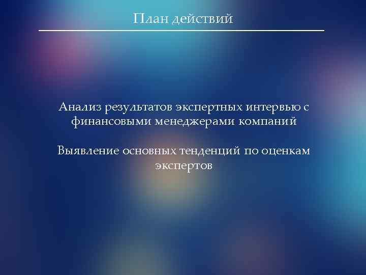 План действий Анализ результатов экспертных интервью с финансовыми менеджерами компаний Выявление основных тенденций по