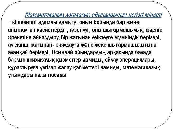 Математиканың логикалық ойындарының негізгі міндеті – кішкентай адамды дамыту, оның бойында бар және анықталған