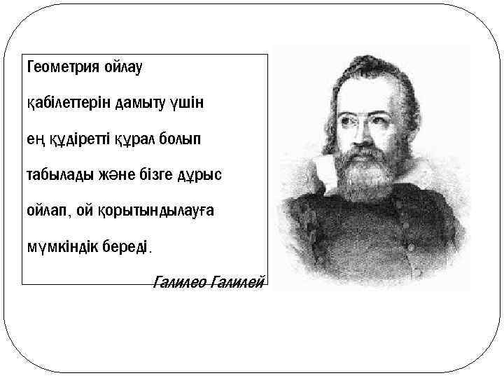 Геометрия ойлау қабілеттерін дамыту үшін ең құдіретті құрал болып табылады және бізге дұрыс ойлап,