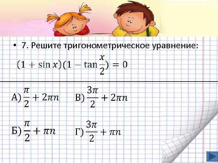  • 7. Решите тригонометрическое уравнение: 