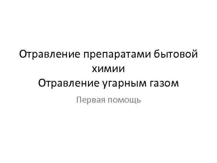 Отравление препаратами бытовой химии Отравление угарным газом Первая помощь 