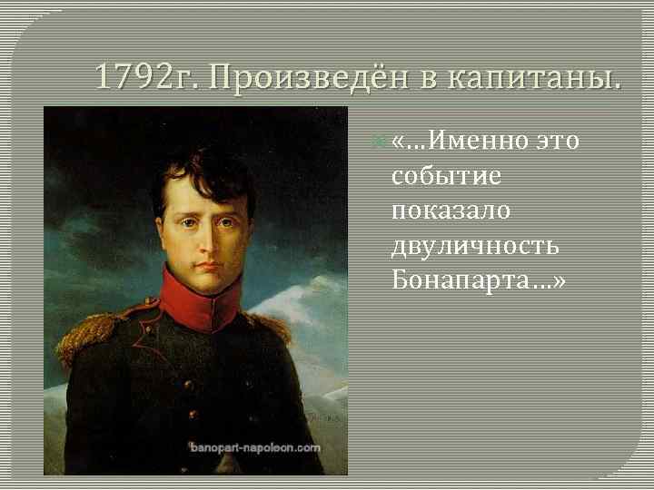 1792 г. Произведён в капитаны. «…Именно это событие показало двуличность Бонапарта…» 