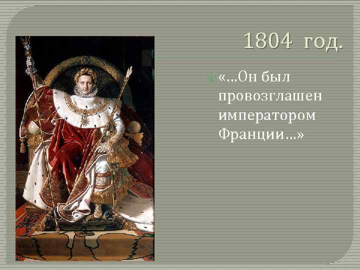 1804 год. «…Он был провозглашен императором Франции…» 