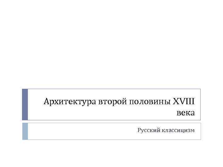 Архитектура второй половины XVIII века Русский классицизм 