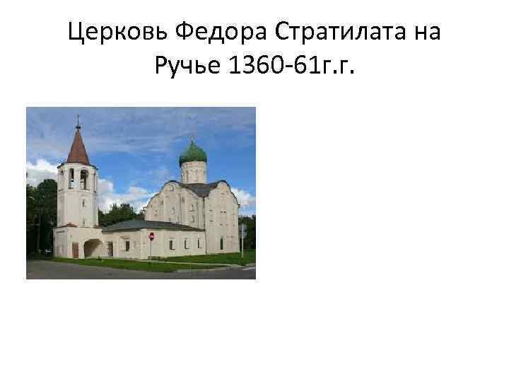 Церковь Федора Стратилата на Ручье 1360 -61 г. г. 
