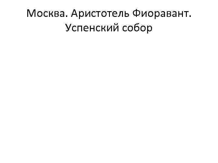 Москва. Аристотель Фиоравант. Успенский собор 