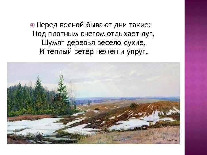  Перед весной бывают дни такие: Под плотным снегом отдыхает луг, Шумят деревья весело-сухие,