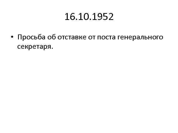 16. 10. 1952 • Просьба об отставке от поста генерального секретаря. 