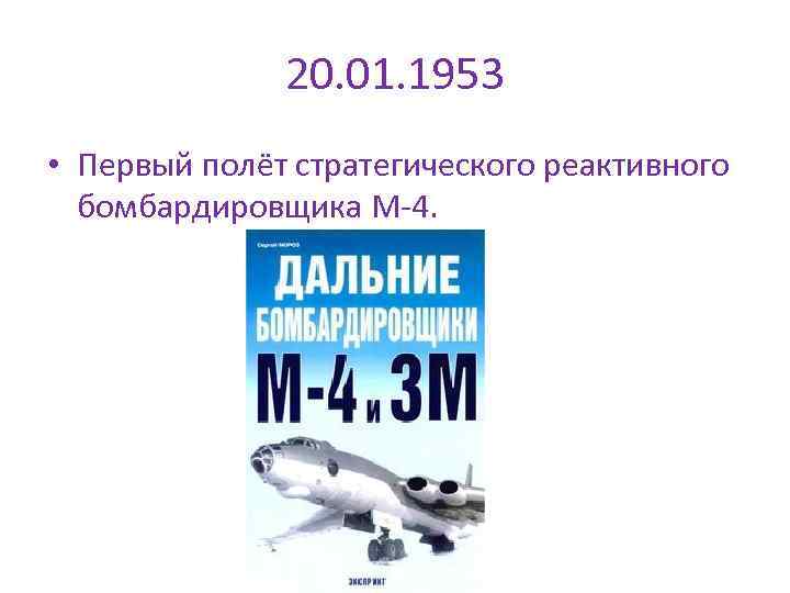 20. 01. 1953 • Первый полёт стратегического реактивного бомбардировщика М-4. 