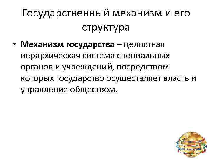 Государственный механизм и его структура • Механизм государства – целостная иерархическая система специальных органов