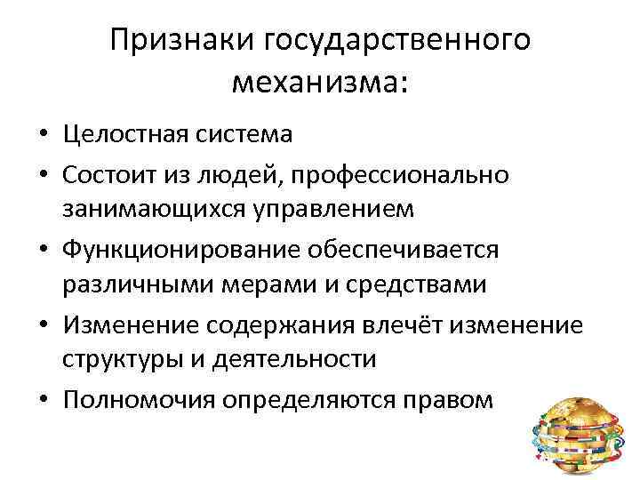 Признаки государственного механизма: • Целостная система • Состоит из людей, профессионально занимающихся управлением •