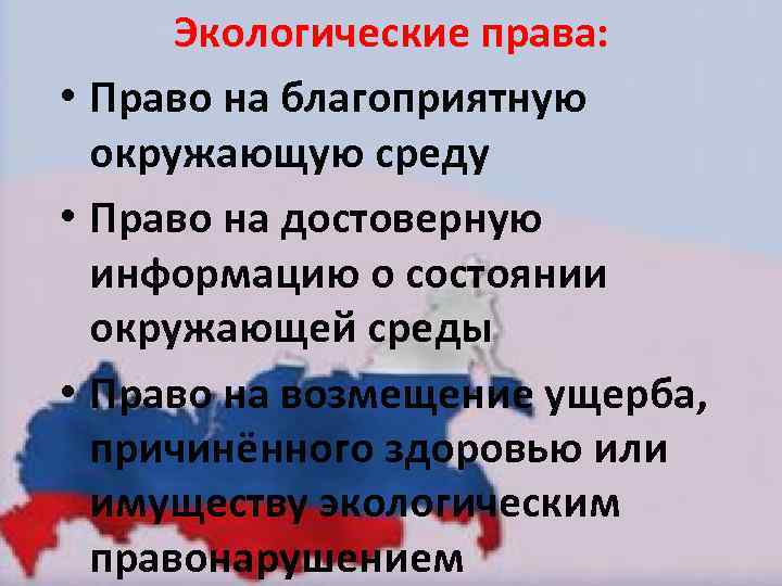  Экологические права: • Право на благоприятную окружающую среду • Право на достоверную информацию