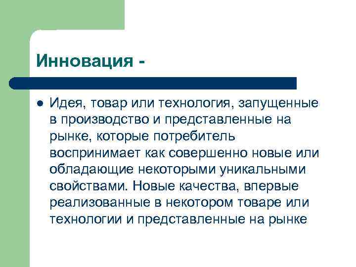 Инновация l Идея, товар или технология, запущенные в производство и представленные на рынке, которые