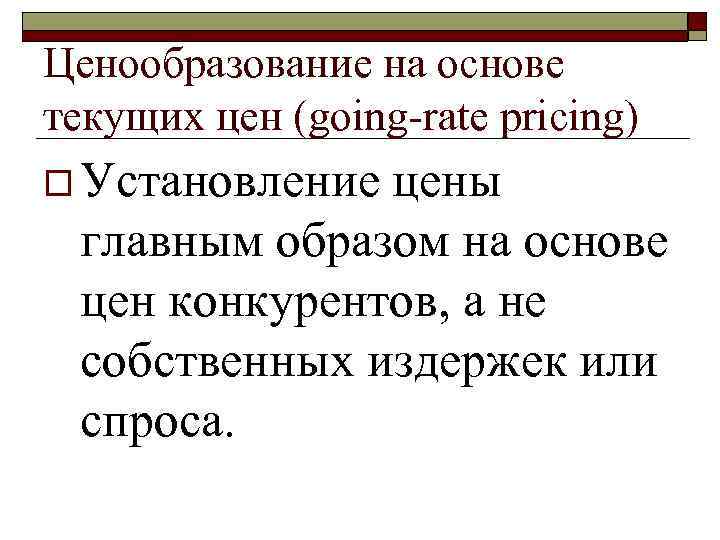 Ценообразование на основе текущих цен (going-rate pricing) o Установление цены главным образом на основе