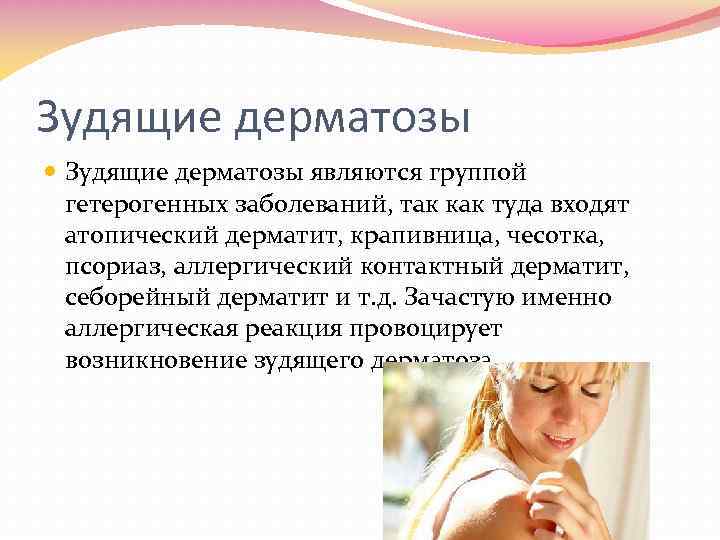 Зудящие дерматозы являются группой гетерогенных заболеваний, так как туда входят атопический дерматит, крапивница, чесотка,