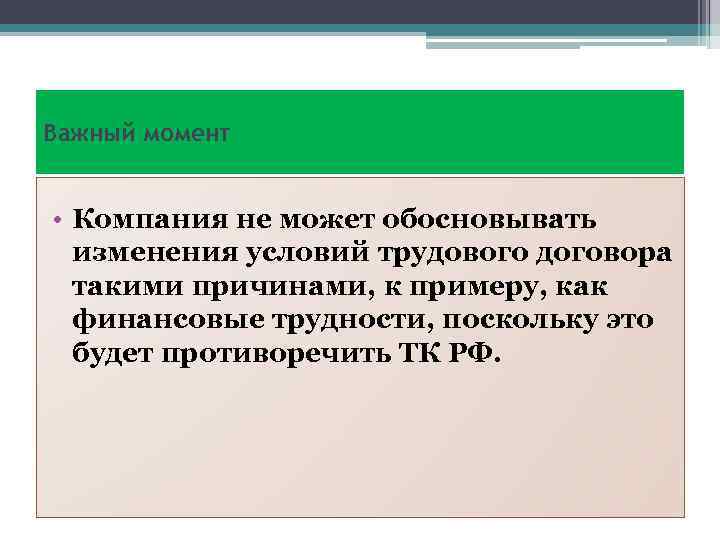 Важный момент • Компания не может обосновывать изменения условий трудового договора такими причинами, к