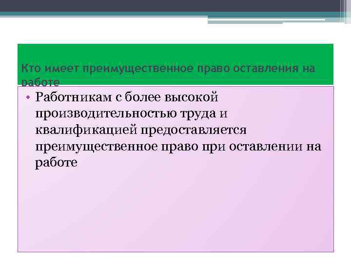 Кто имеет преимущественное право оставления на работе • Работникам с более высокой производительностью труда