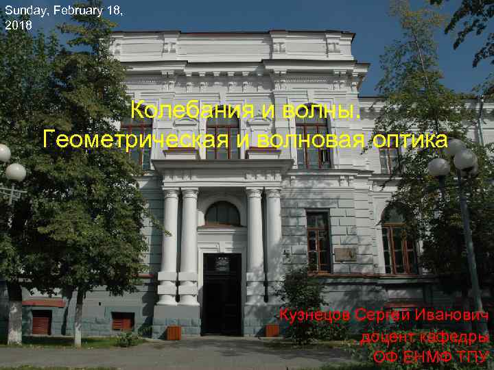 Sunday, February 18, 2018 Колебания и волны. Геометрическая и волновая оптика Кузнецов Сергей Иванович