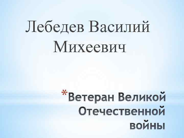 Лебедев Василий Михеевич * 