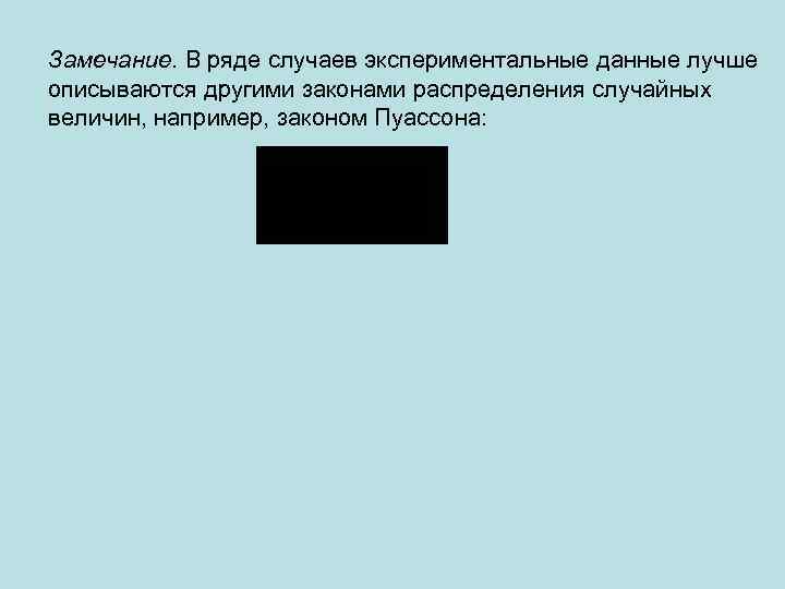 Замечание. В ряде случаев экспериментальные данные лучше описываются другими законами распределения случайных величин, например,