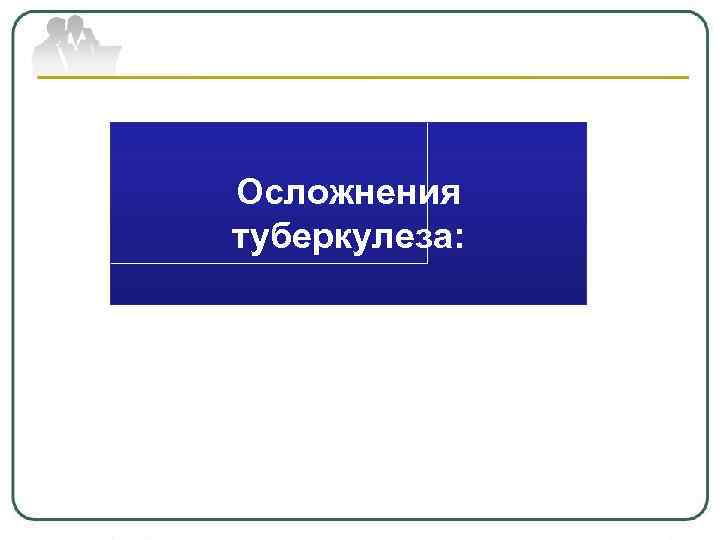 Осложнения туберкулеза: 