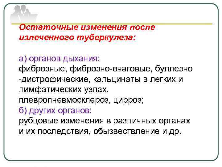 Остаточные изменения после излеченного туберкулеза: а) органов дыхания: фиброзные, фиброзно-очаговые, буллезно -дистрофические, кальцинаты в