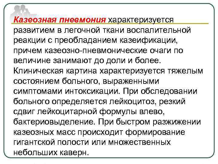 Казеозная пневмония характеризуется развитием в легочной ткани воспалительной реакции с преобладанием казеификации, причем казеозно-пневмонические