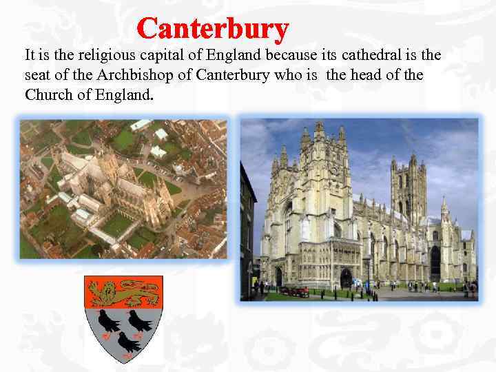 Canterbury It is the religious capital of England because its cathedral is the seat