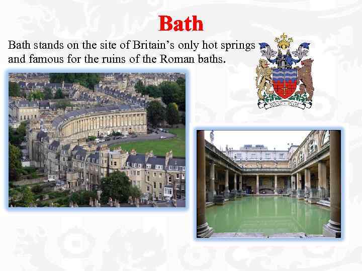 Bath stands on the site of Britain’s only hot springs and famous for the