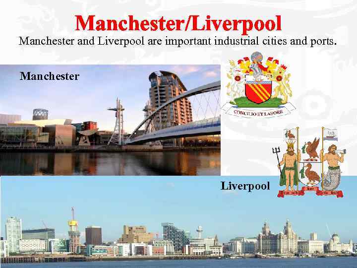 Manchester/Liverpool Manchester and Liverpool are important industrial cities and ports. Manchester Liverpool 