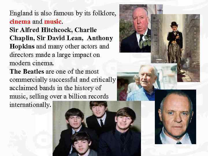 England is also famous by its folklore, cinema and music. Sir Alfred Hitchcock, Charlie