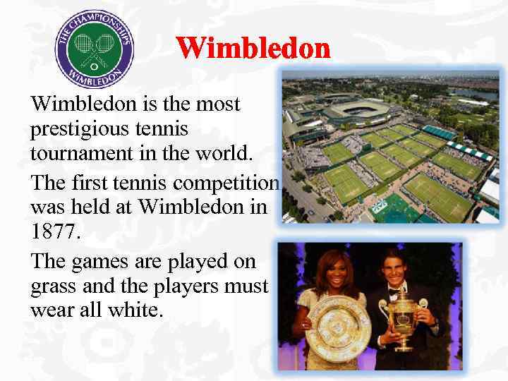 Wimbledon is the most prestigious tennis tournament in the world. The first tennis competition