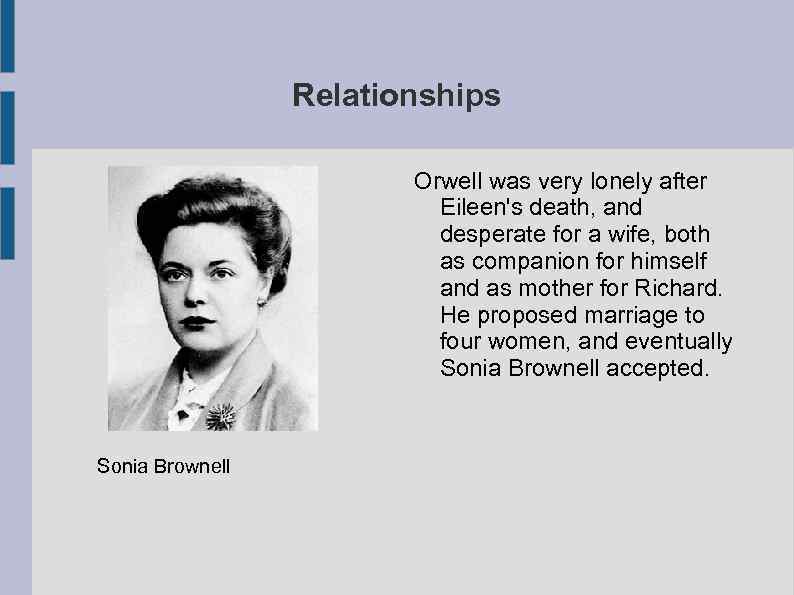 Relationships Orwell was very lonely after Eileen's death, and desperate for a wife, both