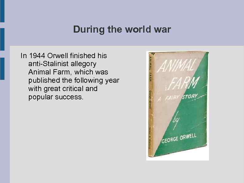 During the world war In 1944 Orwell finished his anti-Stalinist allegory Animal Farm, which