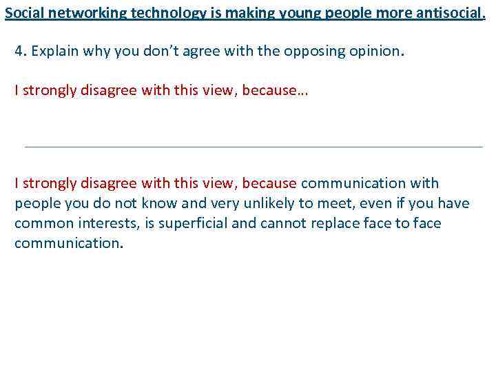 Social networking technology is making young people more antisocial. 4. Explain why you don’t