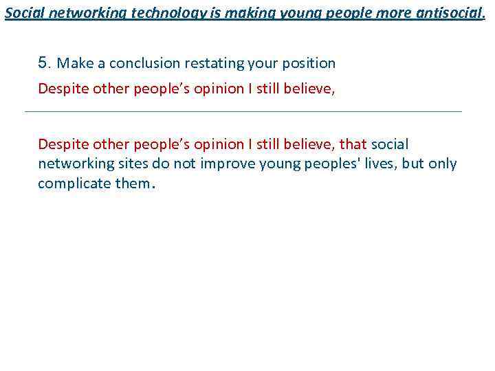 Social networking technology is making young people more antisocial. 5. Make a conclusion restating