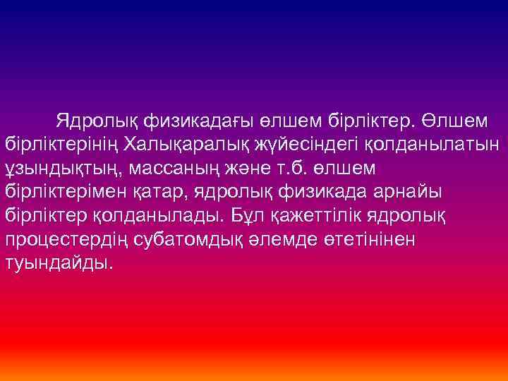 Ядролық физикадағы өлшем бірліктер. Өлшем бірліктерінің Халықаралық жүйесіндегі қолданылатын ұзындықтың, массаның және т. б.